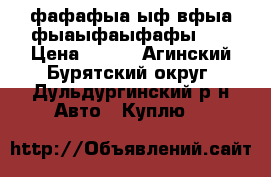 фафафыа ыф вфыа фыаыфаыфафы 33 › Цена ­ 555 - Агинский Бурятский округ, Дульдургинский р-н Авто » Куплю   